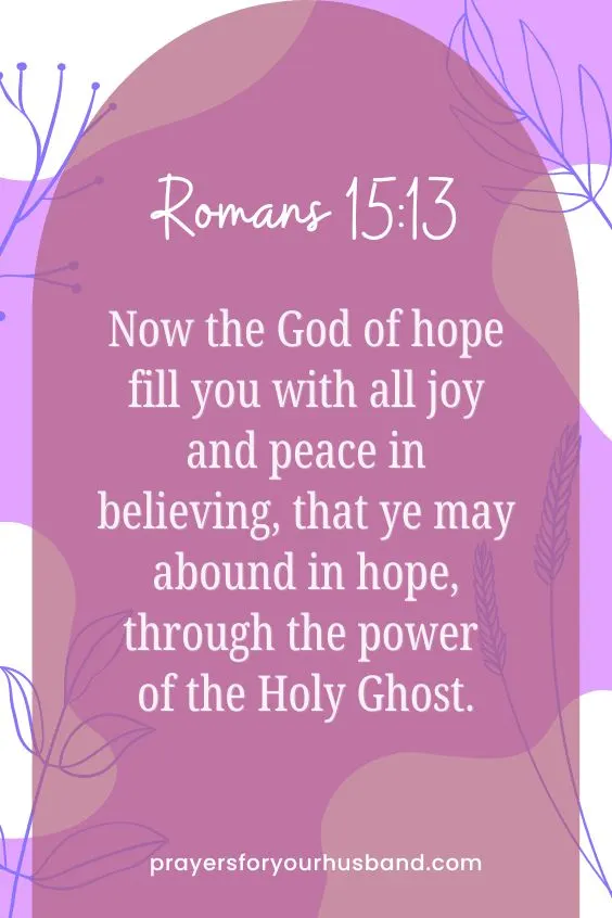 Now the God of hope fill you with all joy and peace in believing, that ye may abound in hope, through the power of the Holy Ghost.