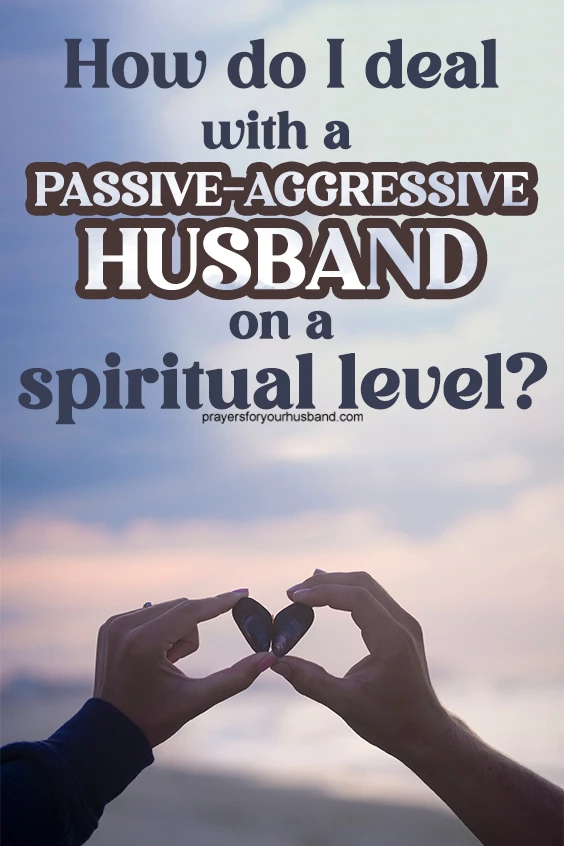 How do I deal with a passive-aggressive husband in my daily life?