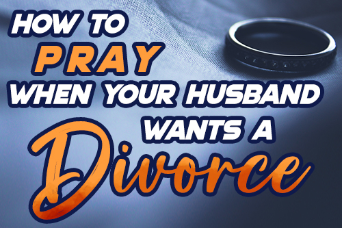 How To Pray When Your Husband Wants A Divorce