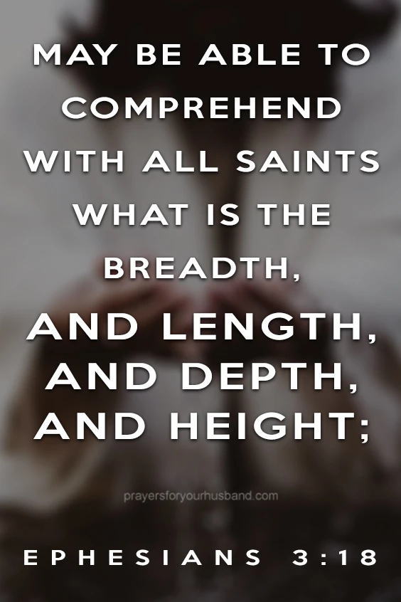 In Jesus&rsquo; name, my husband knows how much God loves him. He is able to comprehend how wide, how long, how high,