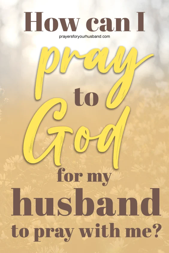 Heavenly Father, I lift up to You my husband. Before the foundations of the world, You already knew and chose him. My Husband Refuses to Pray with Me