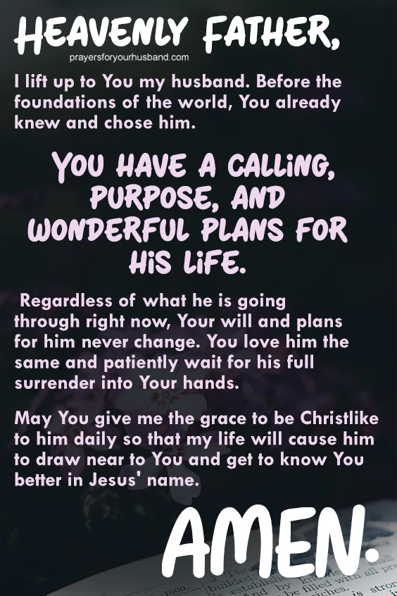 Heavenly Father, I lift up to You my husband. Before the foundations of the world, You already knew and chose him.