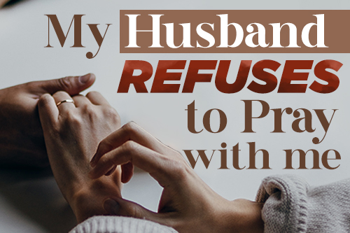 My Husband Refuses To Pray With Me