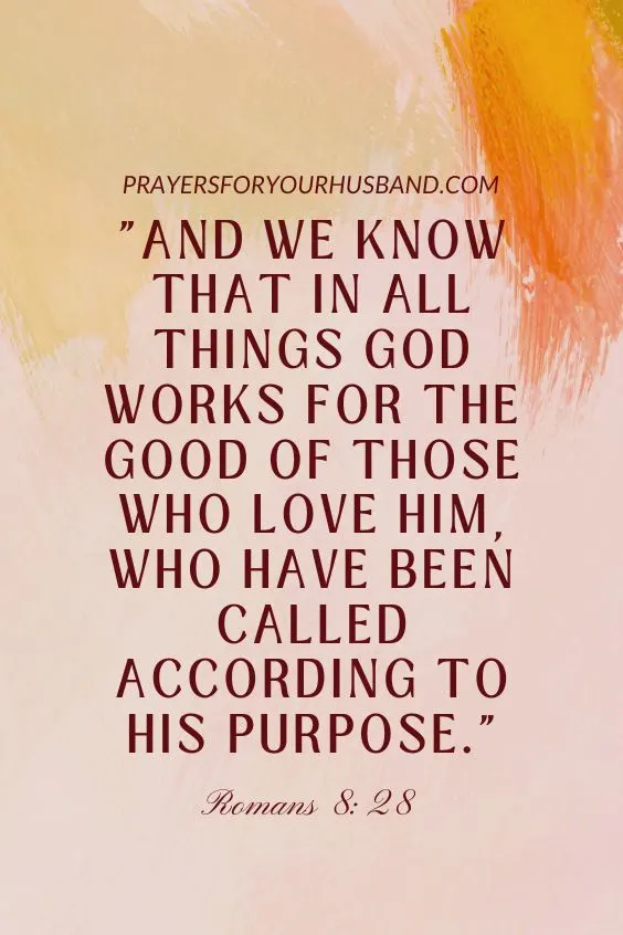 And we know that in all things God works for the good of those who love him, who have been called according to his purpose. Romans 8:28
