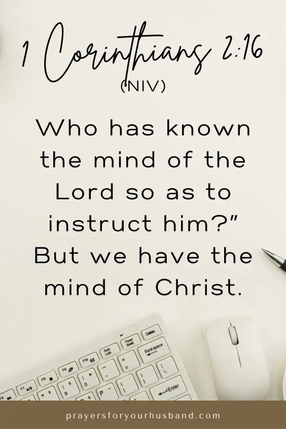&ldquo;Who has known the mind of the Lord so as to instruct him?&rdquo; But we have the mind of Christ. 1 Corinthians 2:16 (NIV). Prayer for My Husband at Work
