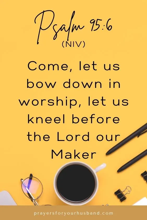 Come, let us bow down in worship, let us kneel before the Lord our Maker; Psalm 95:6 (NIV).Prayer for My Husband at Work