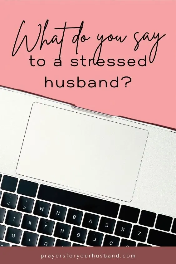 What do you say to a stressed husband? Prayer for My Husband at Work