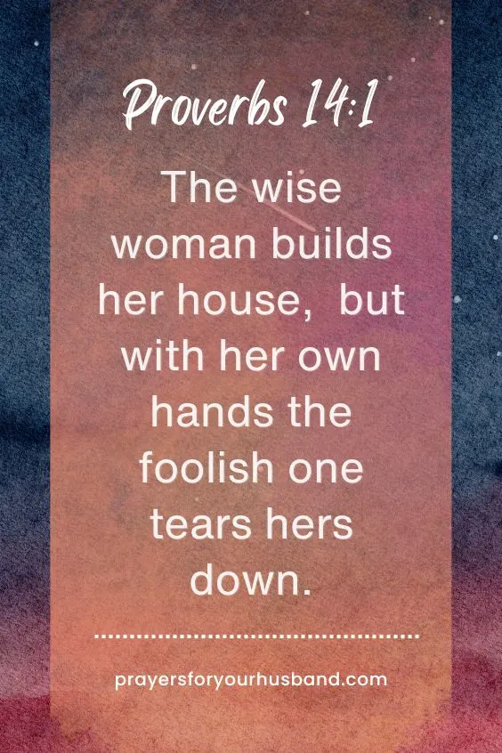 The wise woman builds her house, but with her own hands the foolish one tears hers down.Proverbs 14:1
