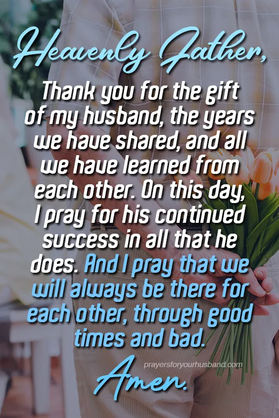 Heavenly Father, Thank you for the gift of my husband, the years we have shared, and all we have learned from each other.