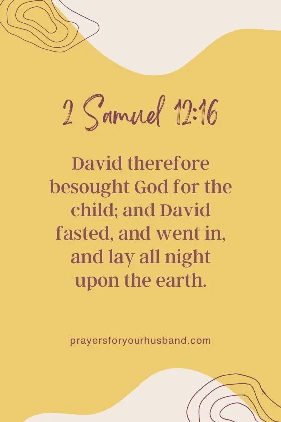 David therefore besought God for the child; and David fasted, and went in, and lay all night upon the earth. 2 Samuel 12:16. How to Write a Prayer Journal for My Husband