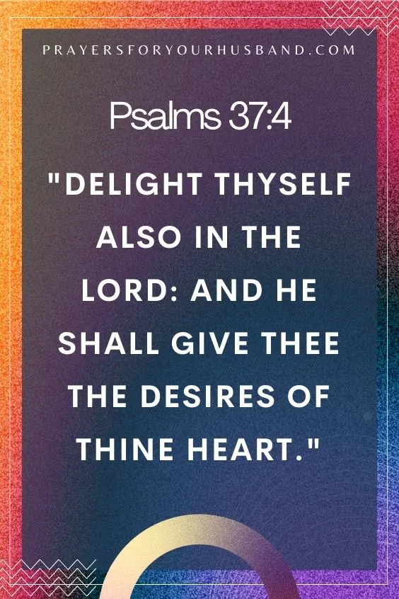 Delight thyself also in the Lord: and he shall give thee the desires of thine heart.