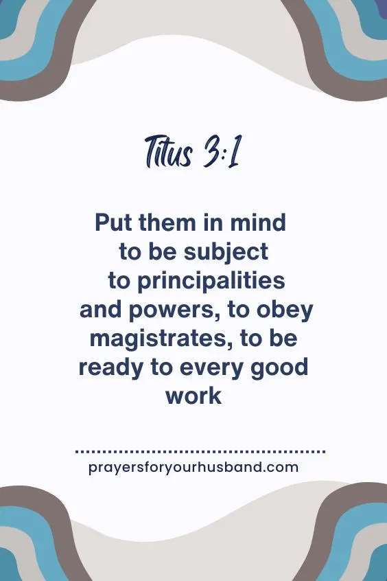 Titus 3:1Put them in mind to be subject to principalities and powers, to obey magistrates, to be ready to every good work 