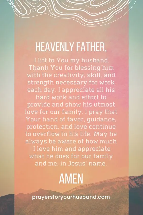Heavenly Father, I lift to You my husband. Thank You for blessing him with the creativity, skill, and strength necessary for <a href=