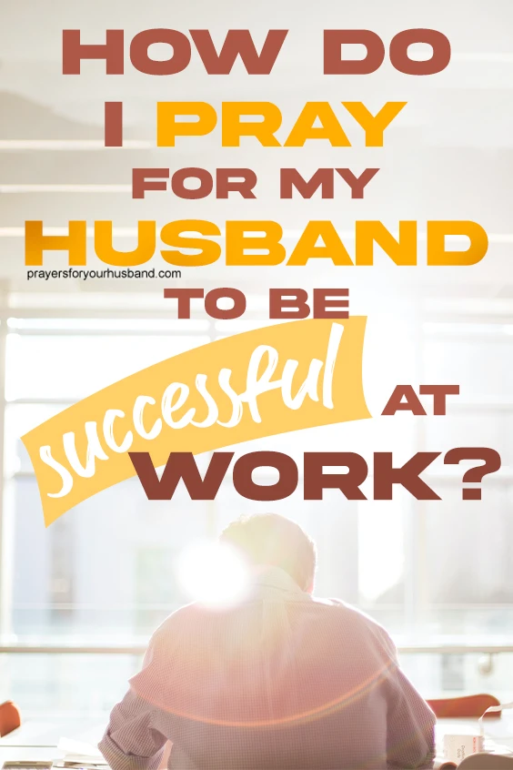 How do I pray for my husband to be successful at work?