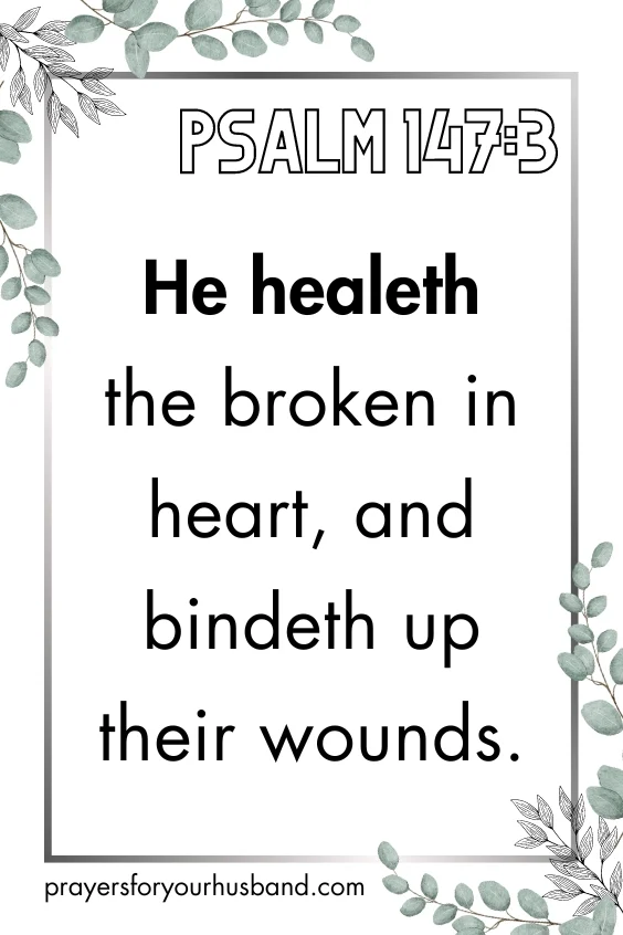 Psalm 147:3 - He healeth the broken in heart, and bindeth up their wounds.