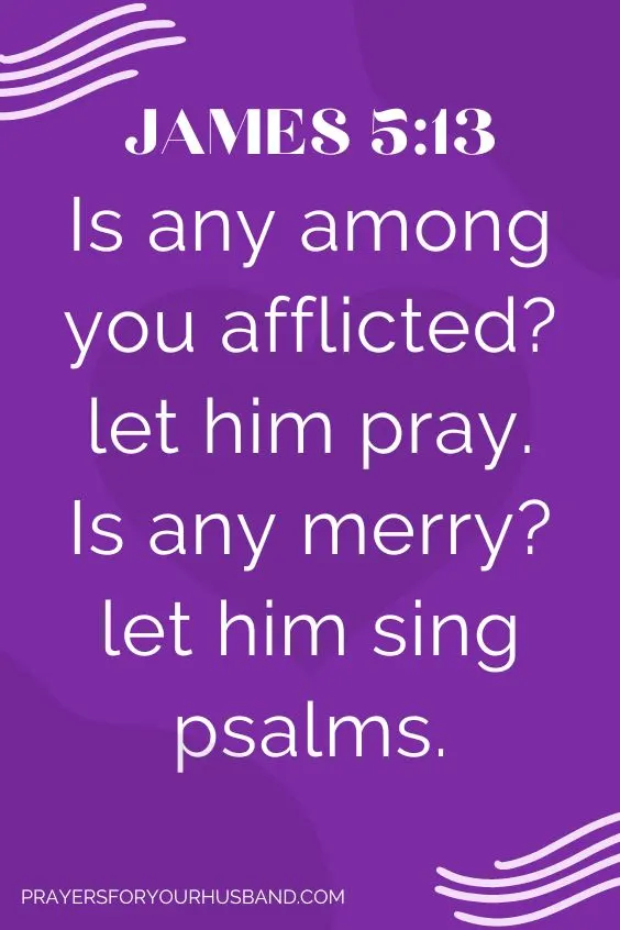 Is any among you afflicted? let him pray. Is any merry? let him sing psalms.