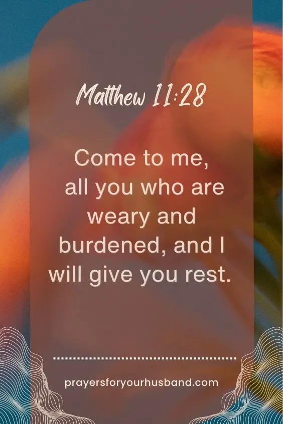 Come to me, all you who are weary and burdened, and I will give you rest. Matthew 11:28 (NIV) Prayer for Drinking Husband
