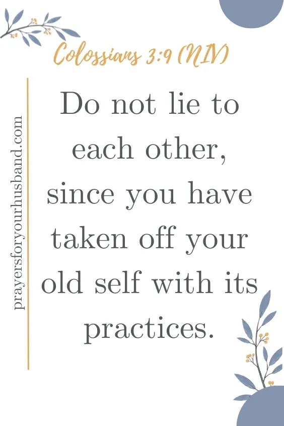 Do not lie to each other, since you have taken off your old self with its practices Colossians 3:9 (NIV)