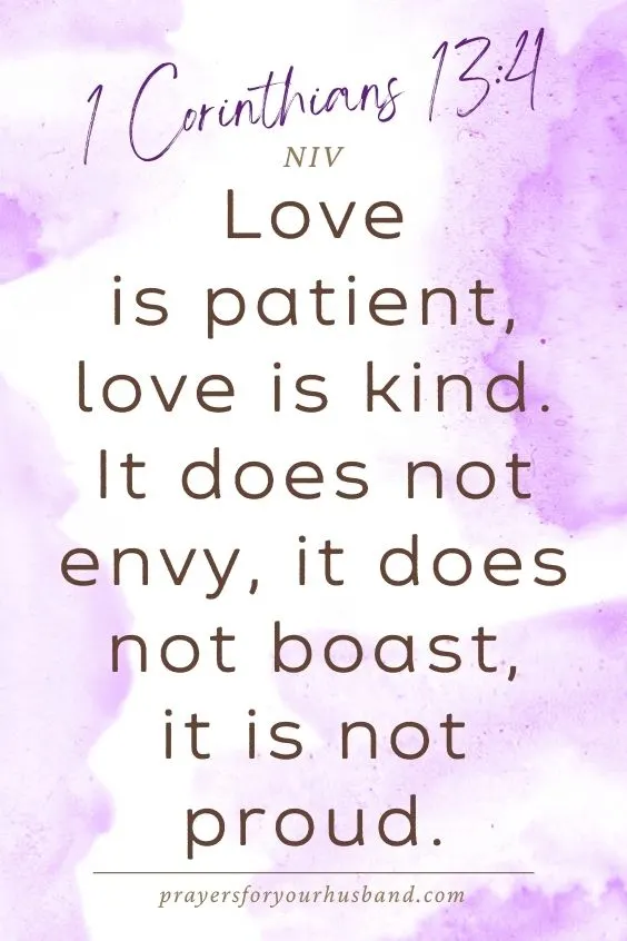 Love is patient, love is kind. It does not envy, it does not boast, it is not proud. 1 Corinthians 13:4 NIV