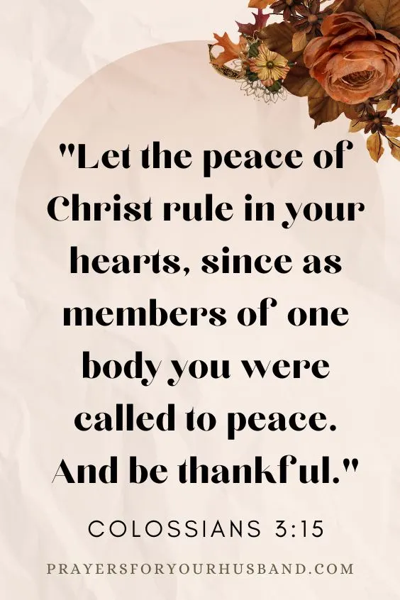 Let the peace of Christ rule in your hearts, since as members of one body you were called to peace. And be thankful. Colossians 3:15 
