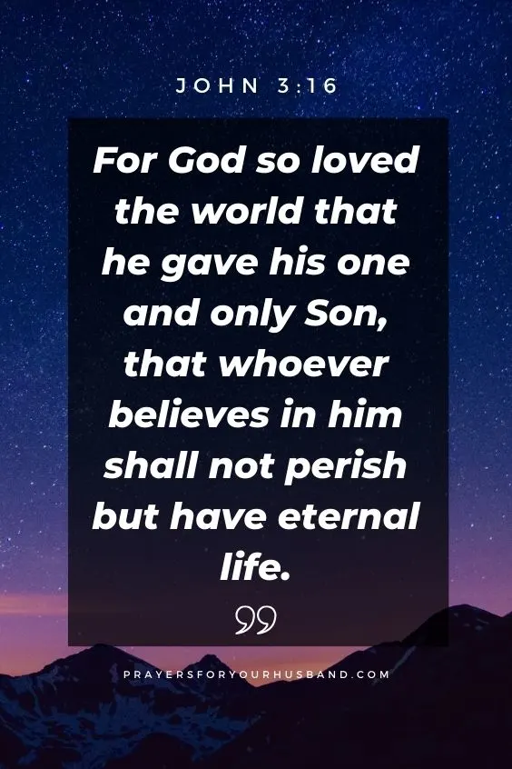 For God so loved the world that he gave his one and only Son, that whoever believes in him shall not perish but have eternal life.