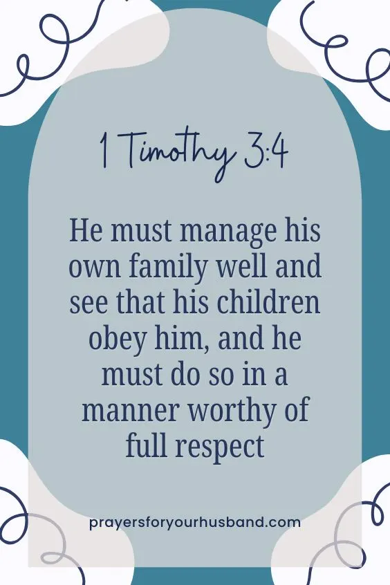 He must manage his own family well and see that his children obey him, and he must do so in a manner worthy of full[a] respect. 1 Tim. 3:4)
