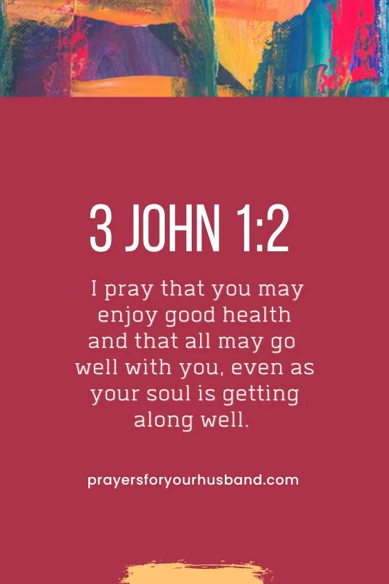 Dear friend, I pray that you may enjoy good health and that all may go well with you, even as your soul is getting along well. 3 John 1:2