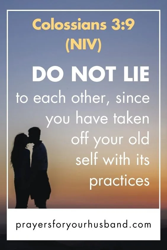 Do not lie to each other, since you have taken off your old self with its practices Colossians 3:9 