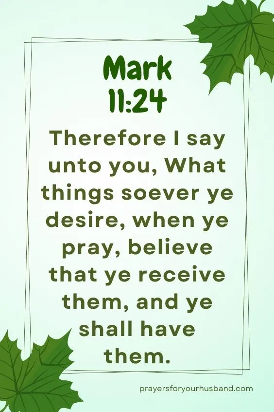 Therefore I say unto you, What things soever ye desire, when ye pray, believe that ye receive them, and ye shall have them.