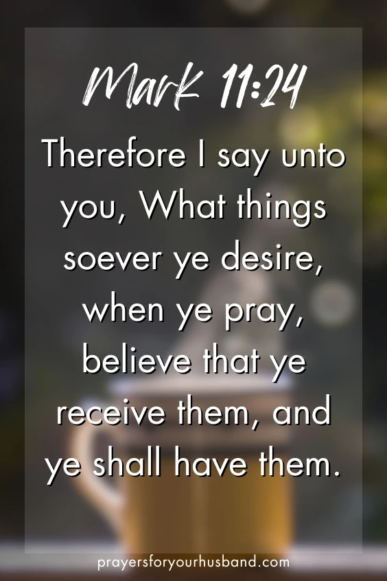 Therefore I say unto you, What things soever ye desire, when ye pray, believe that ye receive them, and ye shall have them. Mark 11:24