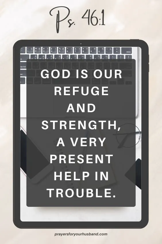 God is our refuge and strength, a very present help in trouble. Ps. 46:1