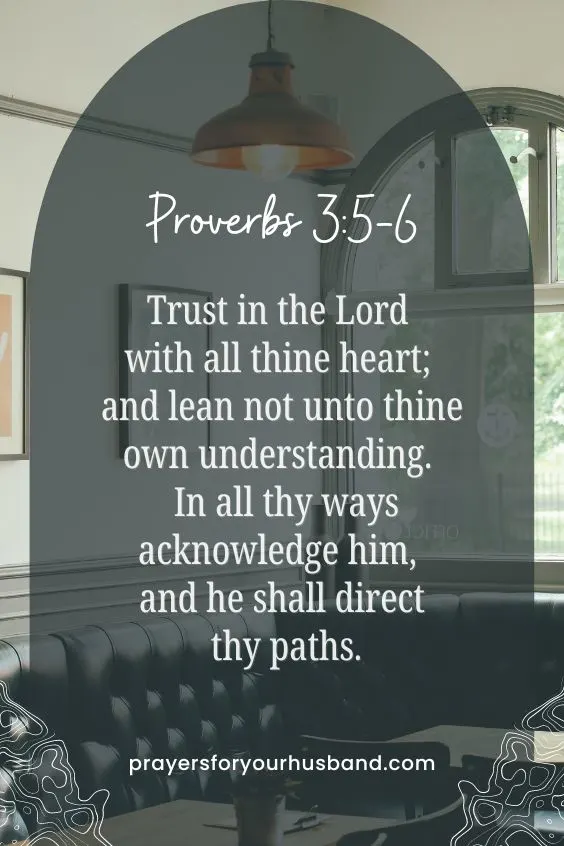 5 Trust in the Lord with all thine heart; and lean not unto thine own understanding. 6 In all thy ways acknowledge him, and he shall direct thy paths. Prov.3:5-6