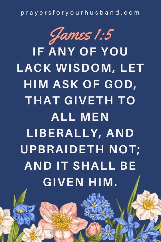 If any of you lack wisdom, let him ask of God, that giveth to all men liberally, and upbraideth not; and it shall be given him. James 1:5