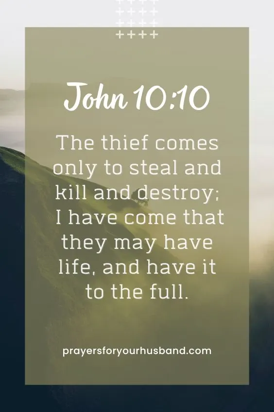The thief comes only to steal and kill and destroy; I have come that they may have life, and have it to the full. John 10:10