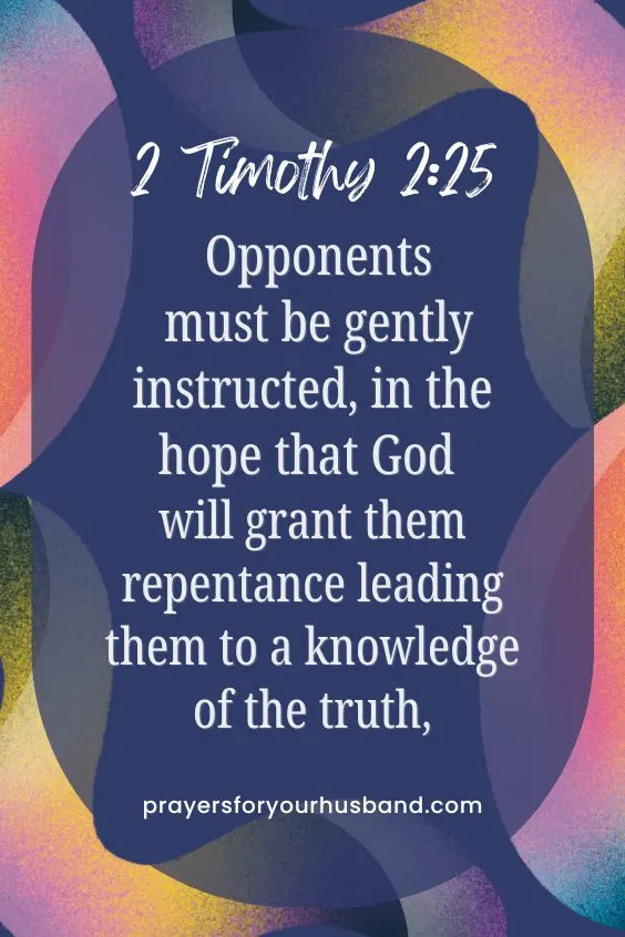 Opponents must be gently instructed, in the hope that God will grant them repentance leading them to a knowledge of the truth,2 Timothy 2:25