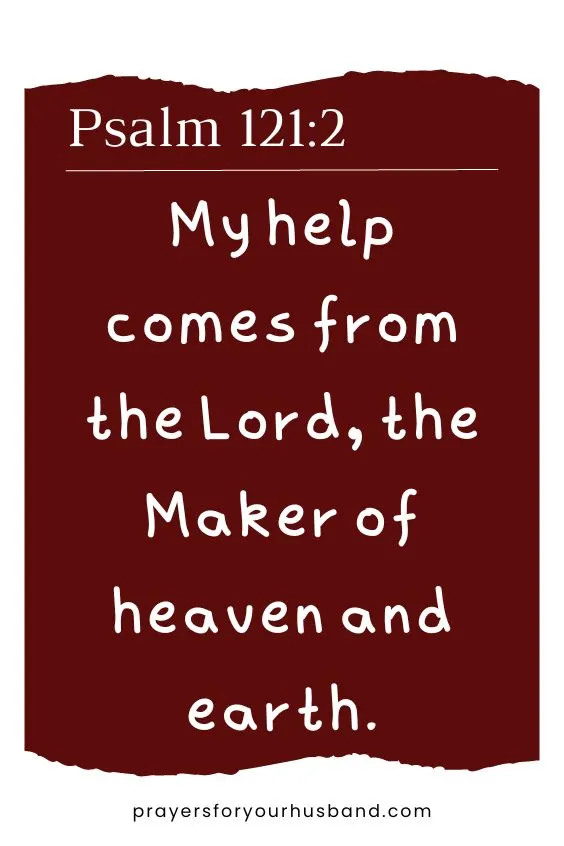 My help comes from the Lord,the Maker of heaven and earth.