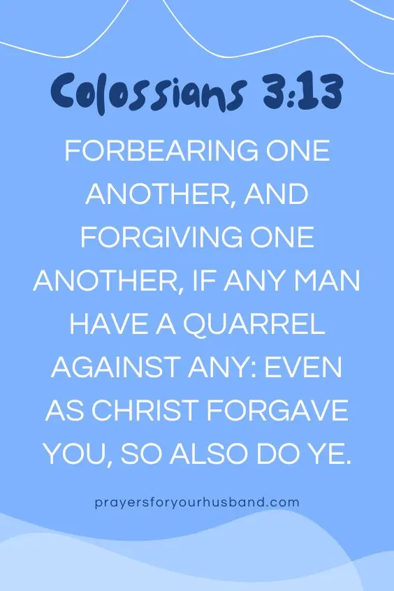 Forbearing one another, and forgiving one another, if any man have a quarrel against any: even as Christ forgave you, so also do ye.