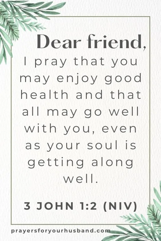 Dear friend, I pray that you may enjoy good health and that all may go well with you, even as your soul is getting along well.