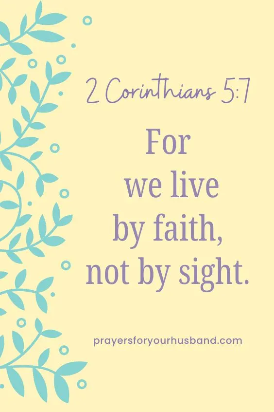 For we live by faith, not by sight. 2 Corinthians 5:7