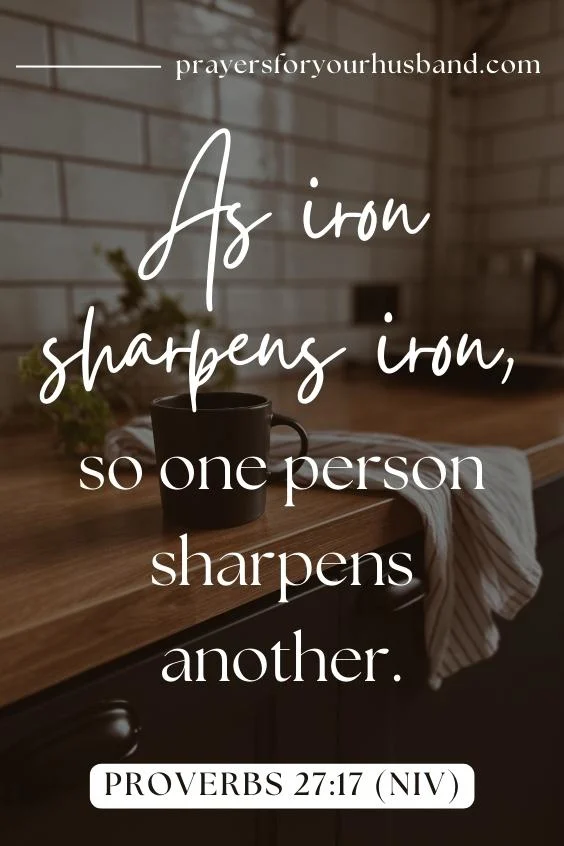 Prayer For My Husband In The Morning As iron sharpens iron, so one person sharpens another. Proverbs 27:17 (NIV)