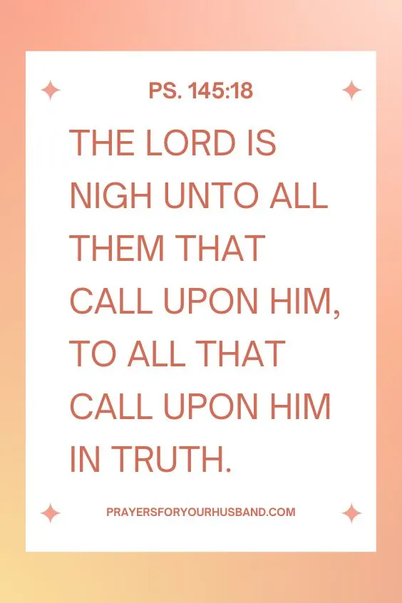 The Lord is nigh unto all them that call upon him, to all that call upon him in truth.