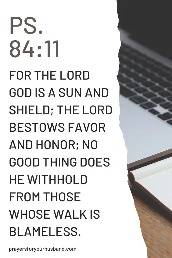 For the Lord God is a sun and shield; the Lord bestows favor and honor; no good thing does he withhold from those whose walk is blameless.