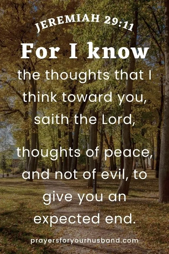 For I know the thoughts that I think toward you, saith the Lord, thoughts of peace, and not of evil, to give you an expected end. Jeremiah 29:11