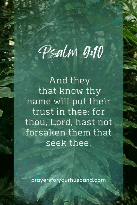  And they that know thy name will put their trust in thee: for thou, Lord, hast not forsaken them that seek thee. Psalm 9:10