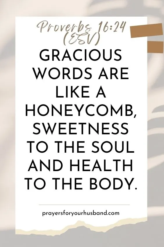Gracious words are like a honeycomb,sweetness to the soul and health to the body.