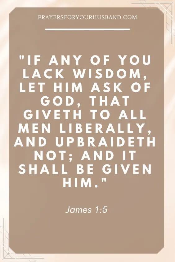 If any of you lack wisdom, let him ask of God, that giveth to all men liberally, and upbraideth not; and it shall be given him. James 1:5