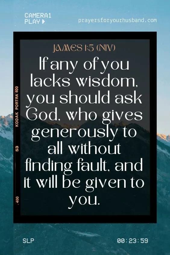(If any of you lacks wisdom, you should ask God, who gives generously to all without finding fault, and it will be given to you.James 1:5 (NIV)