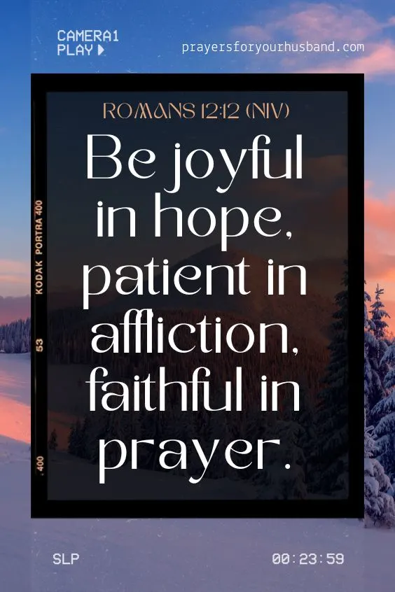 (Be joyful in hope, patient in affliction, faithful in prayer. Romans 12:12 (NIV)