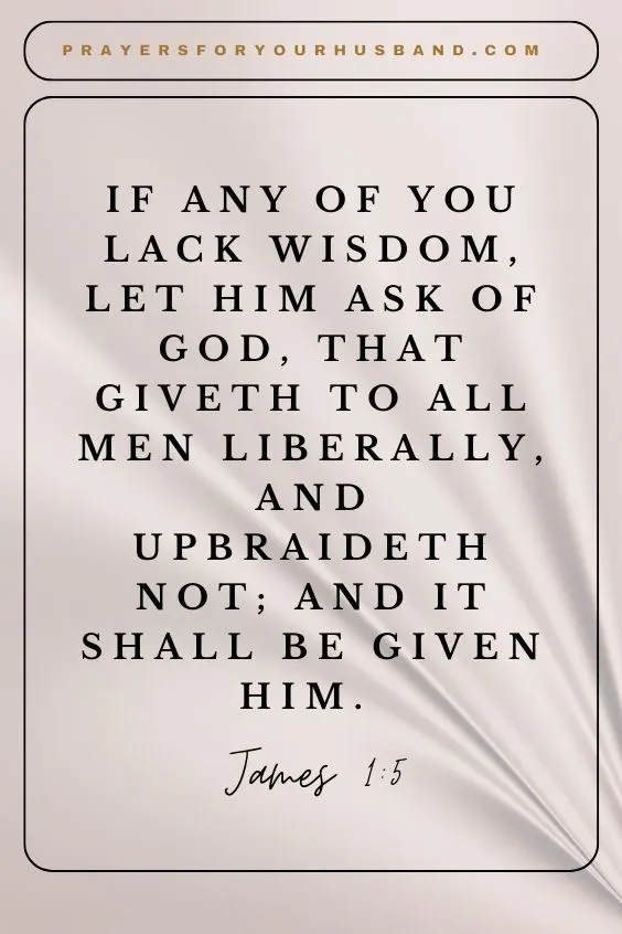 If any of you lack wisdom, let him ask of God, that giveth to all men liberally, and upbraideth not; and it shall be given him.