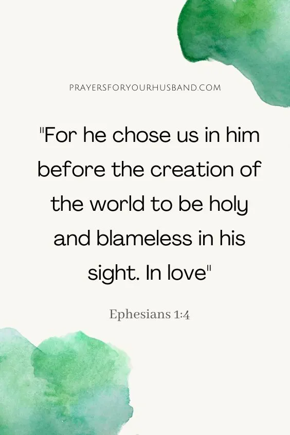 For he chose us in him before the creation of the world to be holy and blameless in his sight. In love Ephesians 1:4 NIV